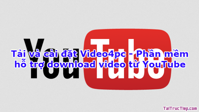 Tải và cài đặt Video4pc – Phần mềm hỗ trợ download video từ YouTube